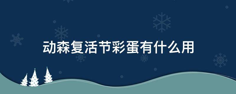 动森复活节彩蛋有什么用 动森复活节彩蛋吃了有什么用