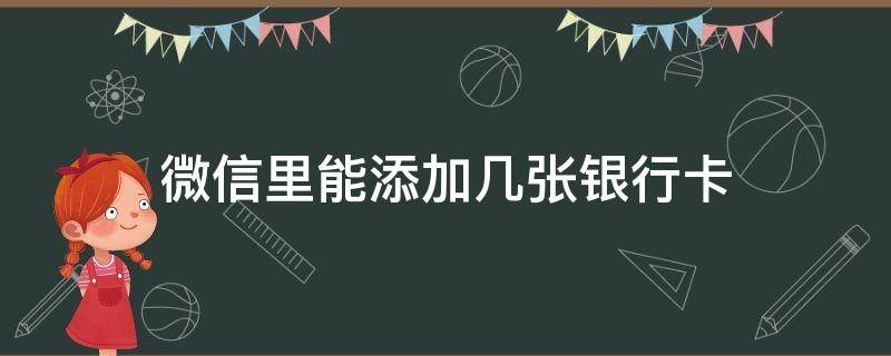 微信里能添加几张银行卡（微信里可以添加几个银行卡）