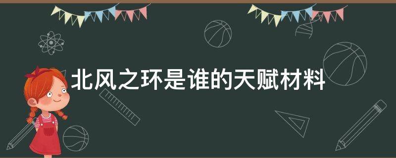北风之环是谁的天赋材料 北风之环给谁升天赋用的