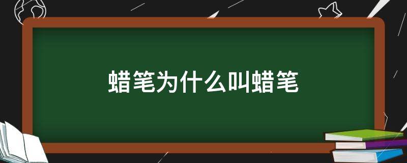 蜡笔为什么叫蜡笔 蜡笔是什么意思啊