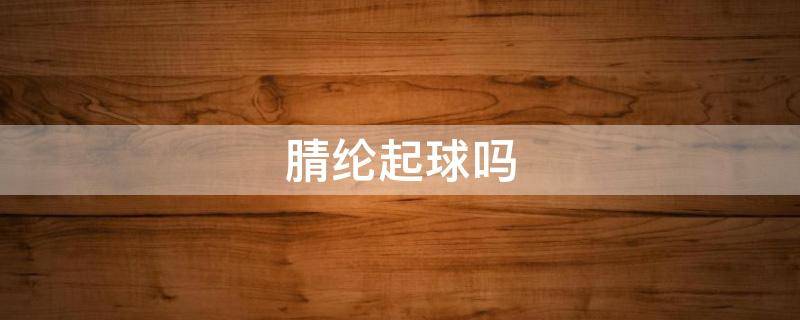 腈纶起球吗（腈纶起球么）