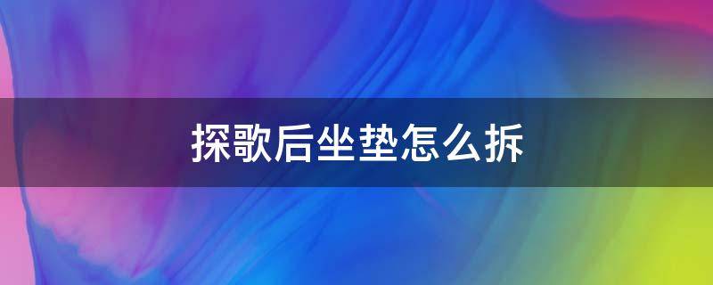 探歌后坐垫怎么拆（探歌后排座椅头枕怎么拆）
