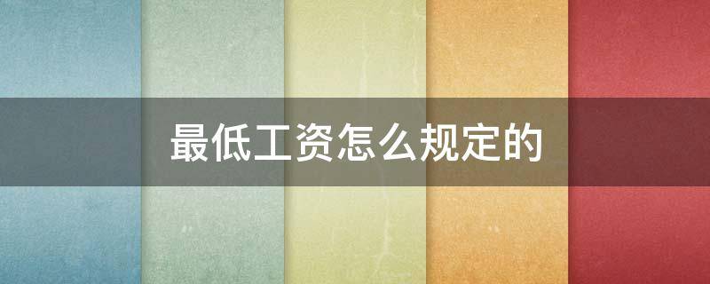 最低工资怎么规定的（最低工资规定百科）
