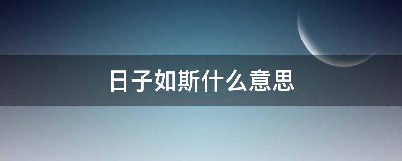 日子如斯什么意思 往日如斯是什么意思