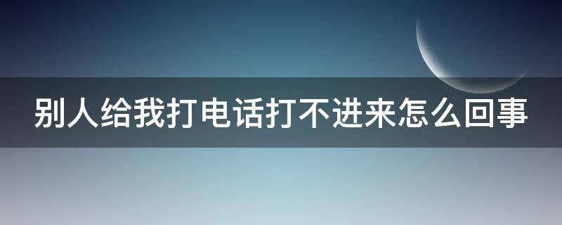 别人给我打电话打不进来怎么回事 别人给我打电话打不进来怎么回事苹果