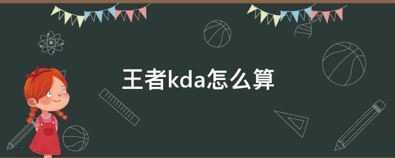 王者kda怎么算（王者荣耀KD怎么算）