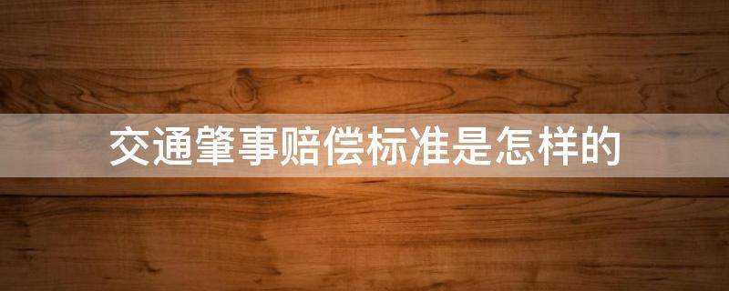 交通肇事赔偿标准是怎样的 交通肇事赔偿多少