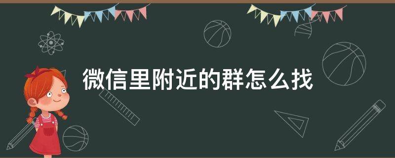 微信里附近的群怎么找（怎么在微信找附近的群）