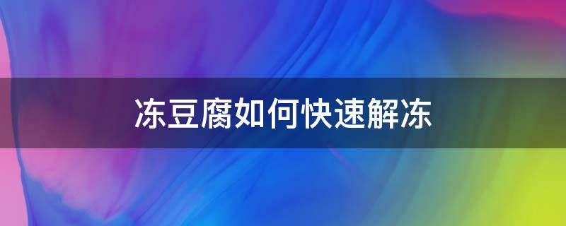 冻豆腐如何快速解冻 冻豆腐怎样解冻快