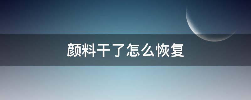 颜料干了怎么恢复（水粉画颜料干了怎么恢复）