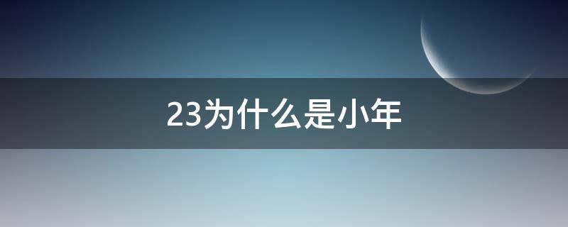 23为什么是小年 阴历23为什么是小年