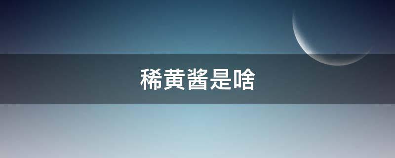 稀黄酱是啥 黄豆酱和稀黄酱一样吗