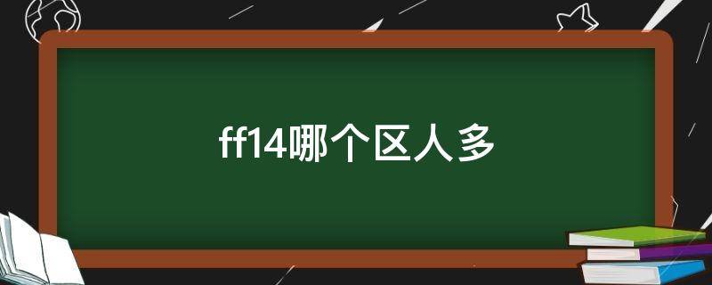 ff14哪个区人多（ff14哪个区人多2022）