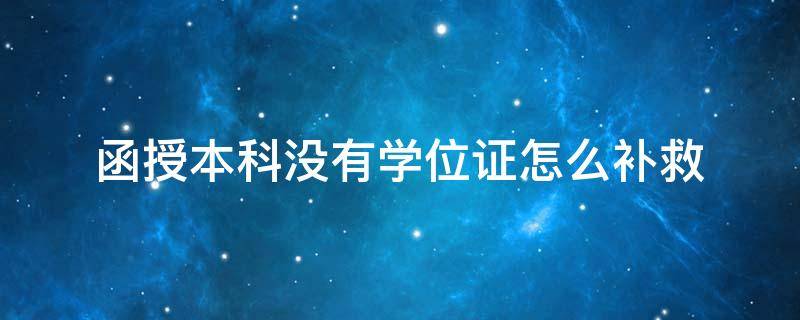 函授本科没有学位证怎么补救 函授本科没拿到学位有什么补救