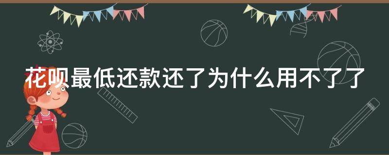 花呗最低还款还了为什么用不了了 花呗最低还款后为什么用不了了