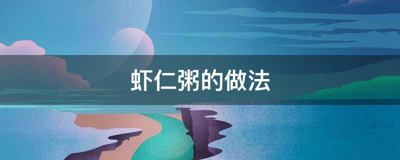 虾仁粥的做法 大米虾仁粥的做法