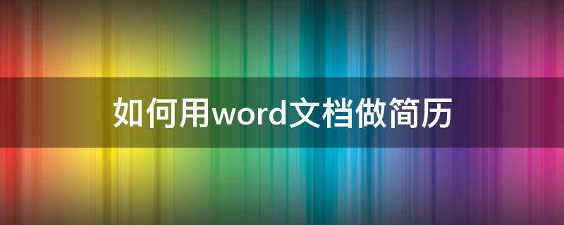 如何用word文档做简历（怎样用word文档做简历）