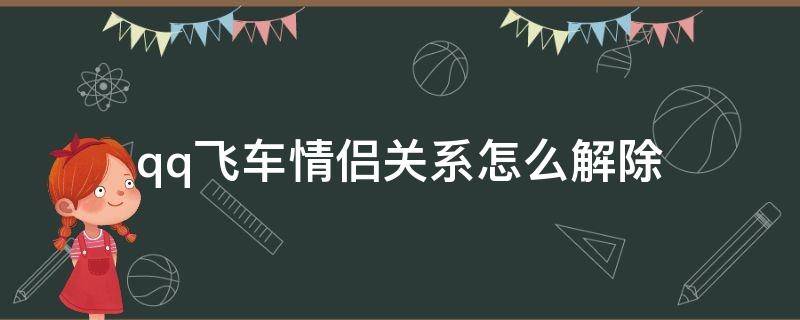 qq飞车情侣关系怎么解除（qq飞车情侣关系怎么解除对方还不同意）