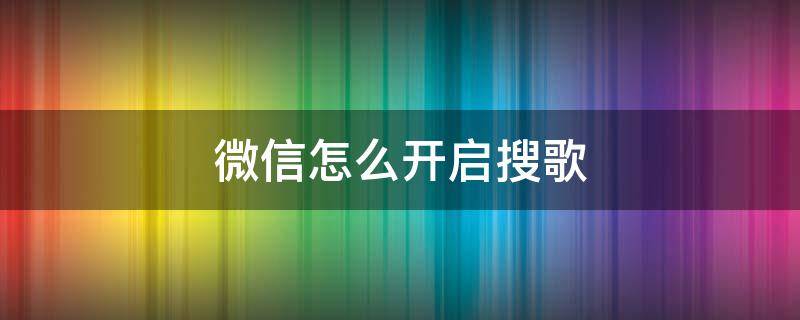 微信怎么开启搜歌 微信如何听歌搜歌