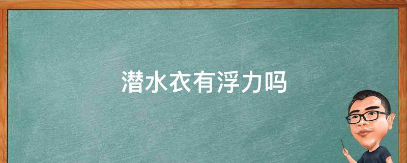 潜水衣有浮力吗（湿式潜水衣对浮力的影响）