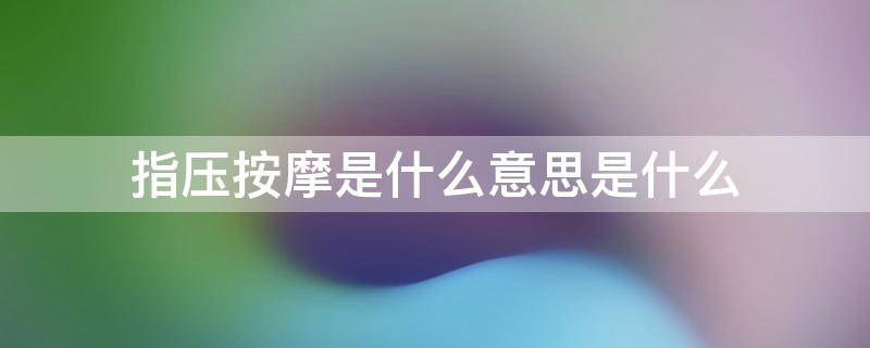 指压按摩是什么意思是什么