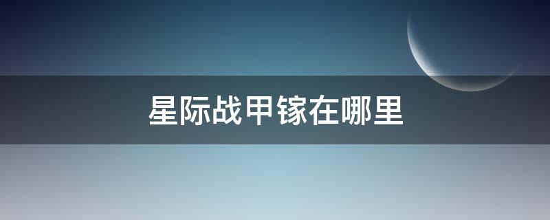 星际战甲镓在哪里（星际战甲镓在哪里的）