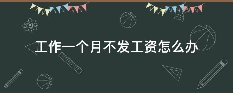 工作一个月不发工资怎么办 一个半月不发工资怎么办
