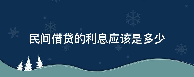 民间借贷的利息应该是多少 民间借贷利息为多少