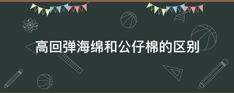 高回弹海绵和公仔棉的区别（公仔棉和高弹海绵哪个好）