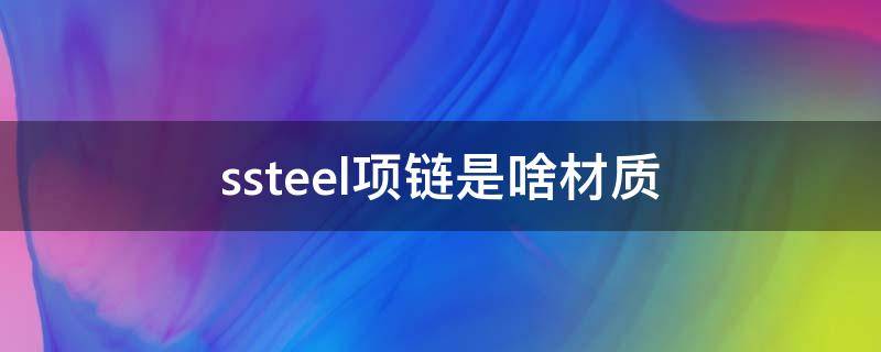 ssteel项链是啥材质（ssteel项链是什么材质）
