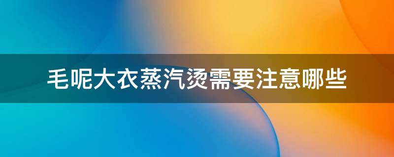 毛呢大衣蒸汽烫需要注意哪些 毛呢大衣可以用开水烫吗