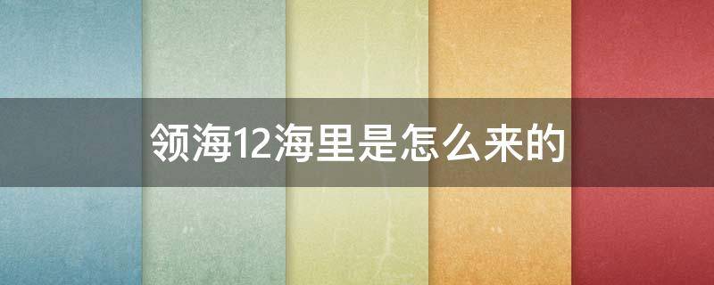 领海12海里是怎么来的（领海12海里是多少公里?）