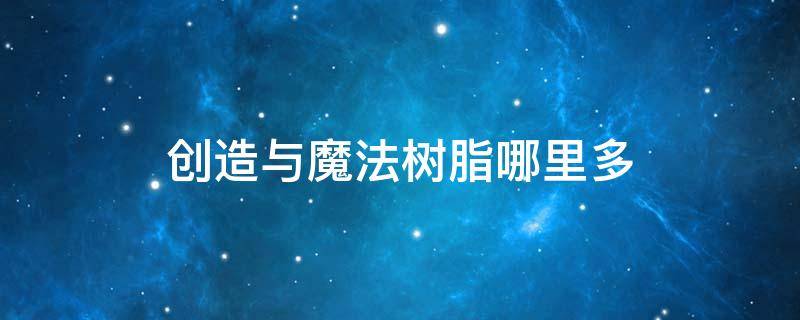 创造与魔法树脂哪里多 创造与魔法的树脂哪里多