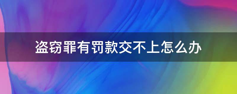 盗窃罪有罚款交不上怎么办（盗窃罚金不交有没有事）