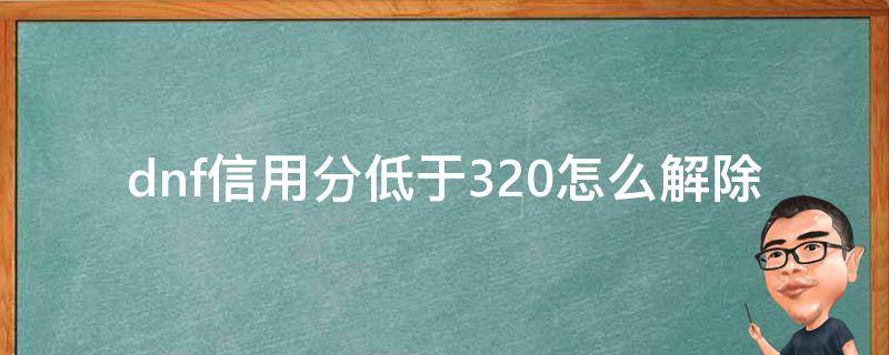 dnf信用分低于320怎么解除 dnf信用分低于320怎么办