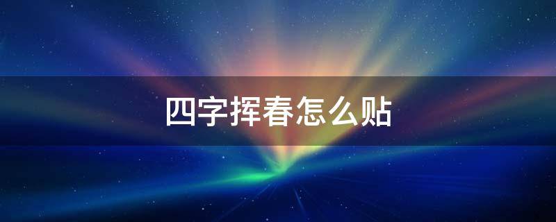 四字挥春怎么贴 挥春如何贴