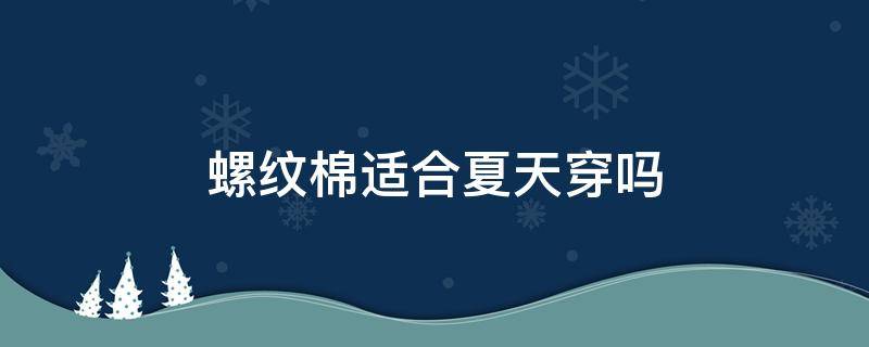 螺纹棉适合夏天穿吗（螺纹棉穿着舒服吗）