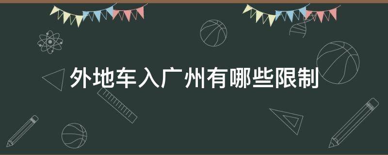 外地车入广州有哪些限制（广州限不限制外地车）