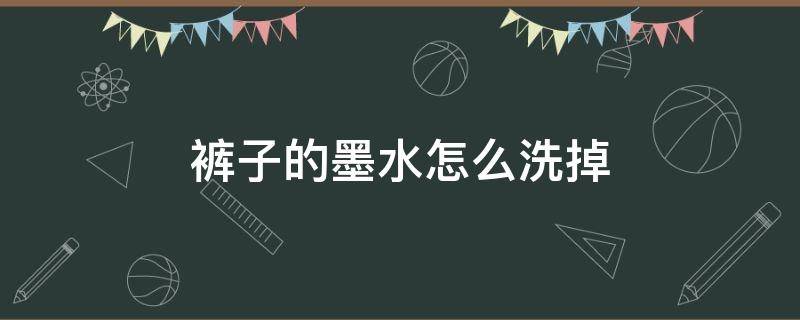 裤子的墨水怎么洗掉（裤子上墨水怎么才能洗掉）