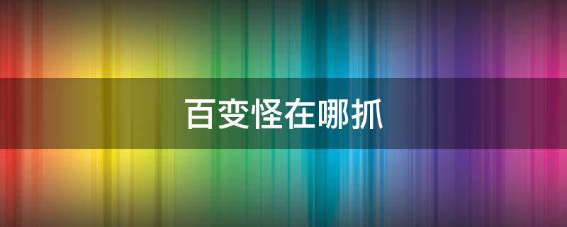 百变怪在哪抓（pokemmo丰源百变怪在哪抓）