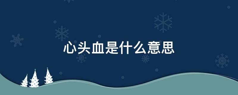 心头血是什么意思 心头血是什么意思二次元