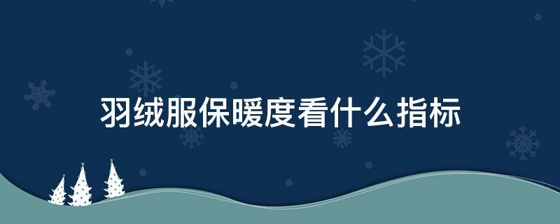 羽绒服保暖度看什么指标 羽绒保暖的五个指标