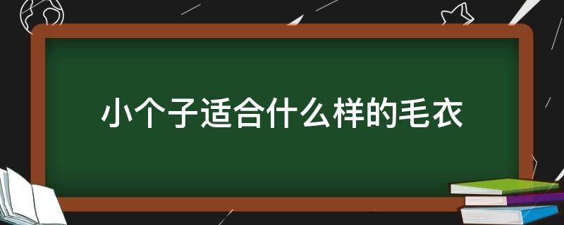 小个子适合什么样的毛衣（小个子适合长款毛衣吗）