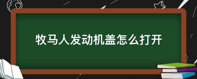 牧马人发动机盖怎么打开 牧马人引擎盖开关在哪