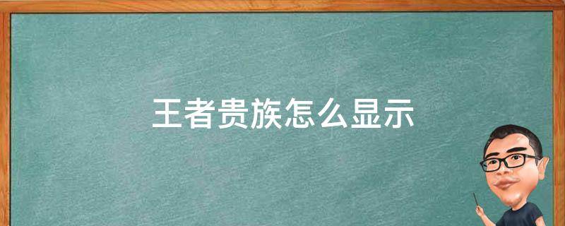 王者贵族怎么显示 王者贵族怎么显示等级