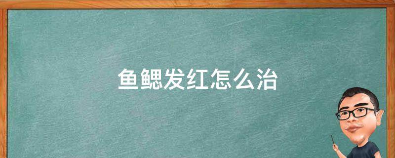 鱼鳃发红怎么治 观赏鱼鱼鳃发红怎么治