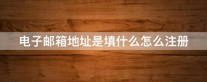 电子邮箱地址是填什么怎么注册 电子邮箱地址是填什么怎么注册不了