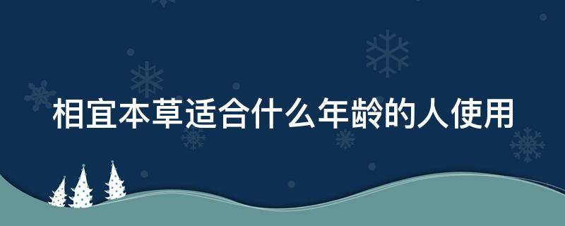 相宜本草适合什么年龄的人使用 相宜本草适合多大年龄使用