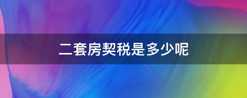 二套房契税是多少呢（2套住房契税是多少）