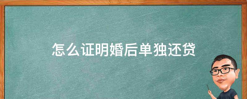 怎么证明婚后单独还贷 如何证明婚后自己还贷款